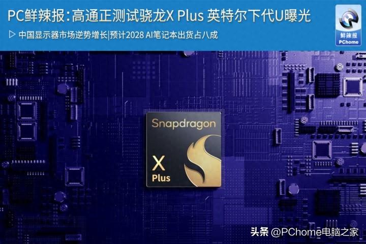 PC鮮辣報:高通正測試驍龍X Plus 英特爾下代U曝光
